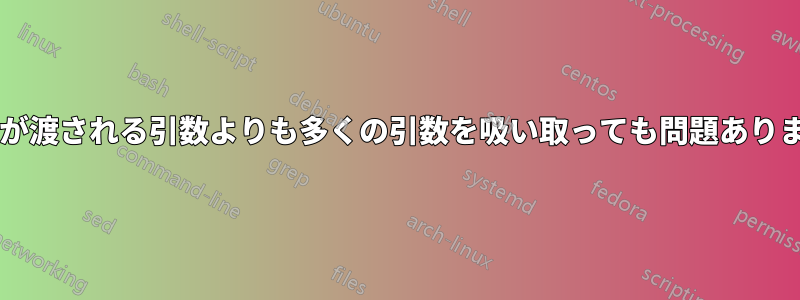 コマンドが渡される引数よりも多くの引数を吸い取っても問題ありませんか?