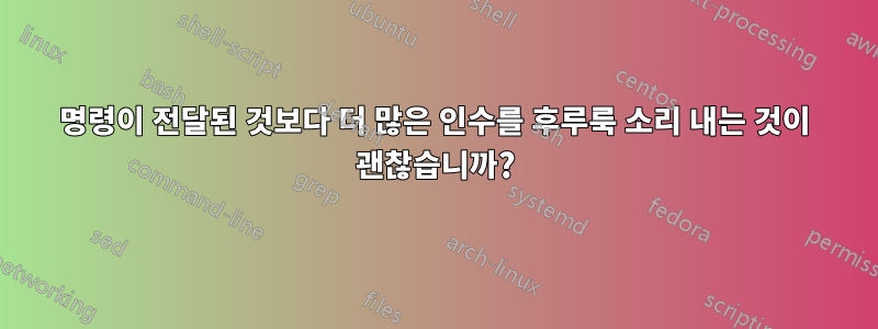 명령이 전달된 것보다 더 많은 인수를 후루룩 소리 내는 것이 괜찮습니까?
