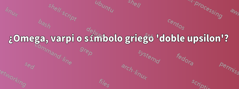 ¿Omega, varpi o símbolo griego 'doble upsilon'?
