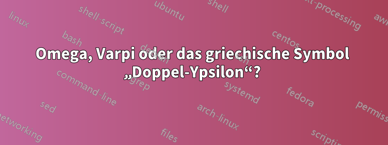 Omega, Varpi oder das griechische Symbol „Doppel-Ypsilon“?