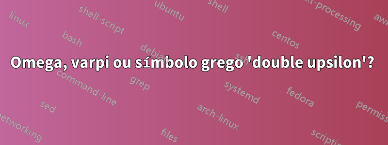 Omega, varpi ou símbolo grego 'double upsilon'?
