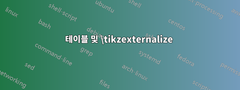 테이블 및 \tikzexternalize