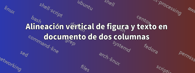 Alineación vertical de figura y texto en documento de dos columnas
