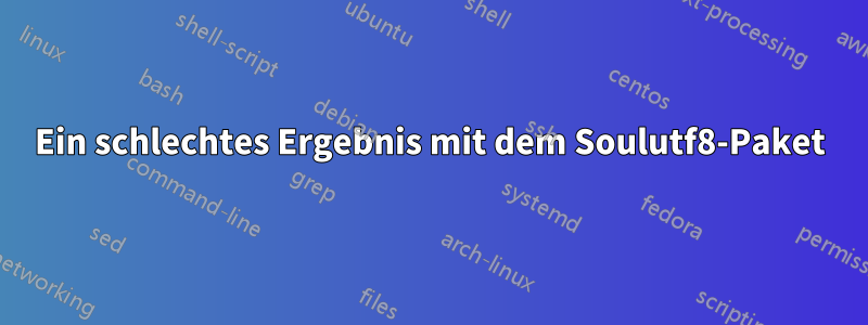 Ein schlechtes Ergebnis mit dem Soulutf8-Paket