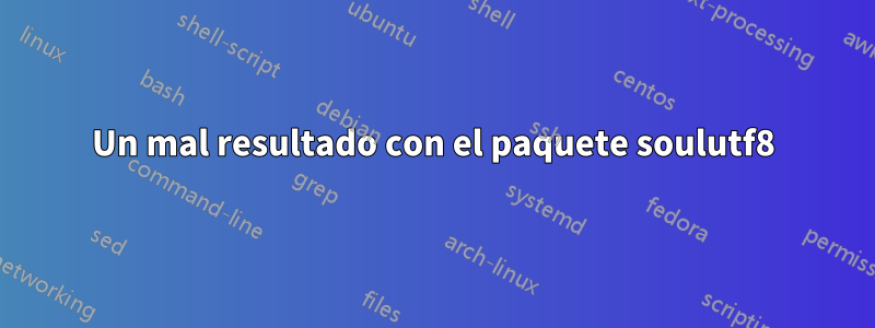 Un mal resultado con el paquete soulutf8