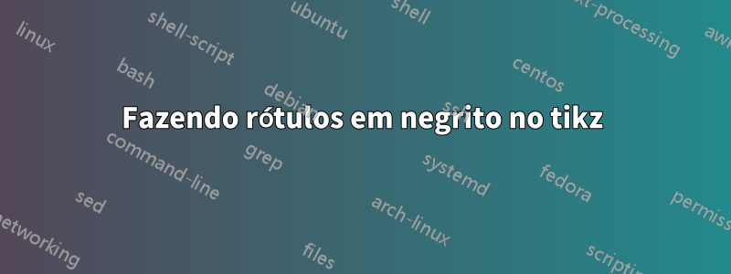 Fazendo rótulos em negrito no tikz