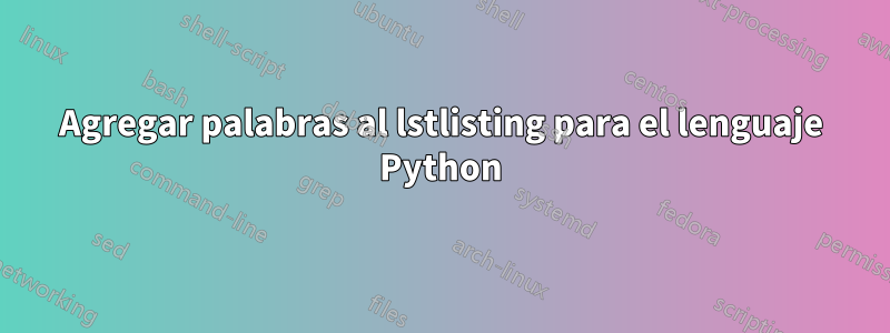Agregar palabras al lstlisting para el lenguaje Python