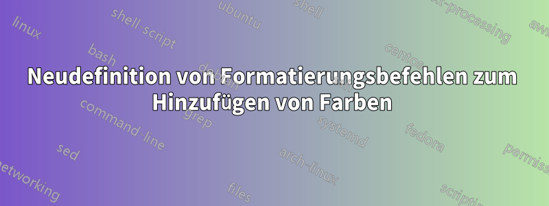 Neudefinition von Formatierungsbefehlen zum Hinzufügen von Farben