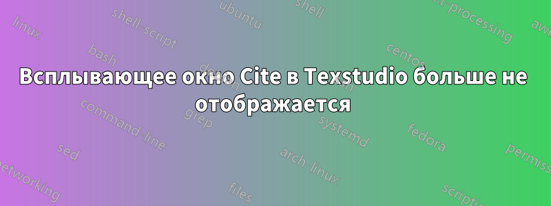 Всплывающее окно Cite в Texstudio больше не отображается