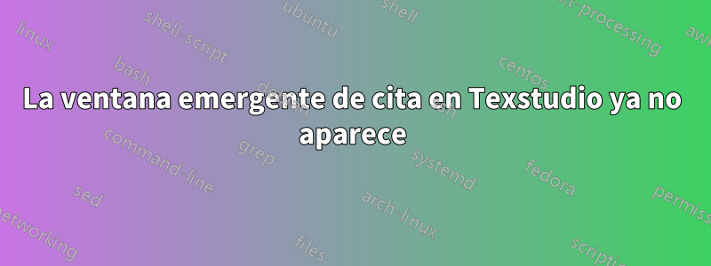 La ventana emergente de cita en Texstudio ya no aparece