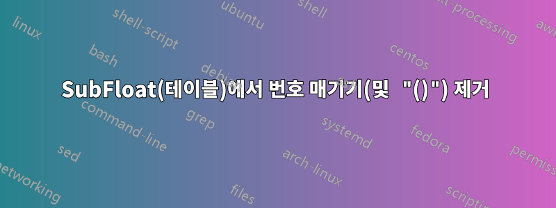 SubFloat(테이블)에서 번호 매기기(및 "()") 제거
