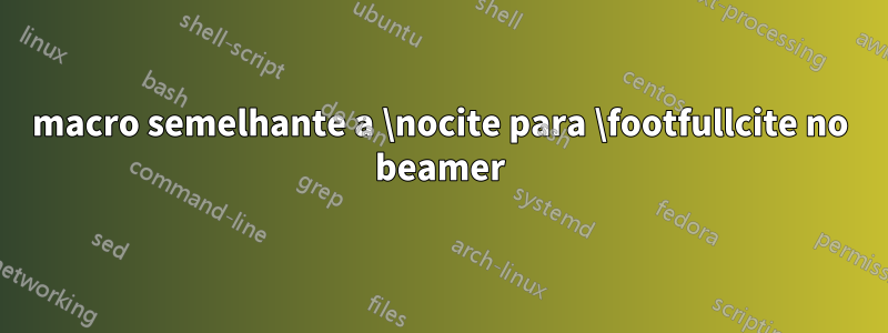 macro semelhante a \nocite para \footfullcite no beamer