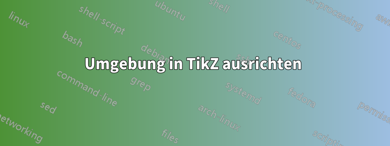 Umgebung in TikZ ausrichten