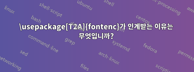 \usepackage[T2A]{fontenc}가 인계받는 이유는 무엇입니까?