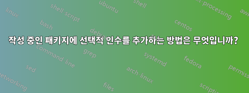작성 중인 패키지에 선택적 인수를 추가하는 방법은 무엇입니까?