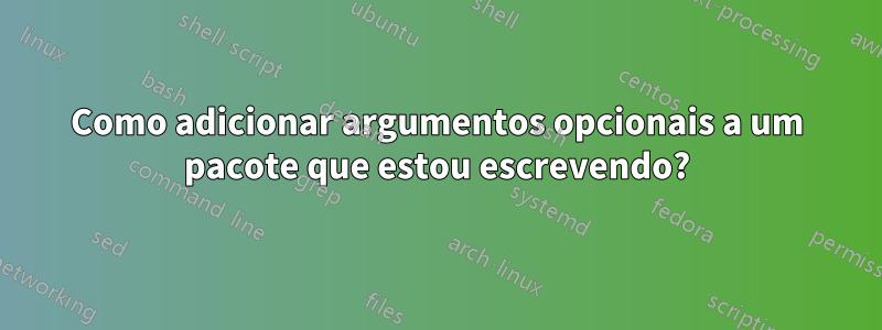 Como adicionar argumentos opcionais a um pacote que estou escrevendo?
