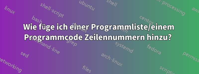 Wie füge ich einer Programmliste/einem Programmcode Zeilennummern hinzu? 