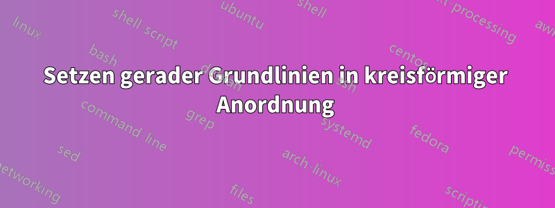 Setzen gerader Grundlinien in kreisförmiger Anordnung