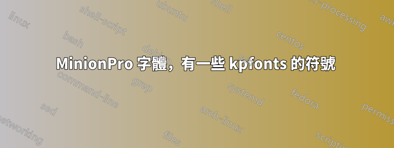 MinionPro 字體，有一些 kpfonts 的符號