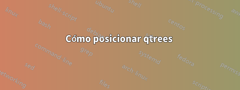Cómo posicionar qtrees