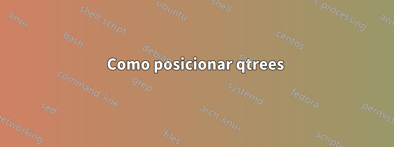 Como posicionar qtrees