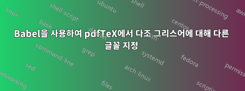Babel을 사용하여 pdfTeX에서 다조 그리스어에 대해 다른 글꼴 지정