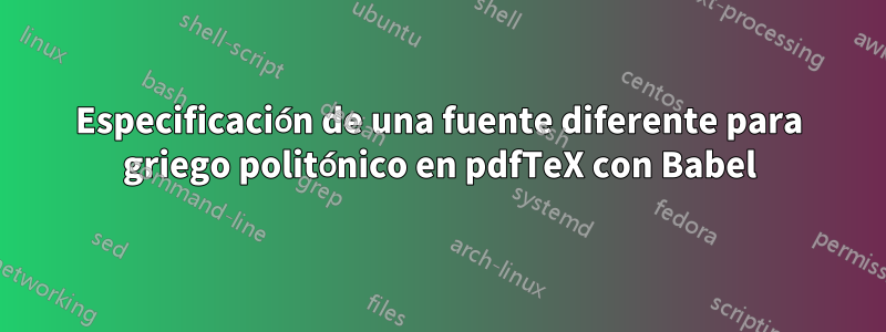 Especificación de una fuente diferente para griego politónico en pdfTeX con Babel