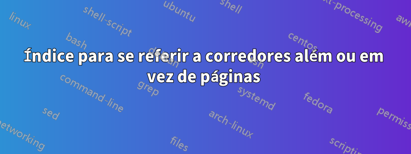 Índice para se referir a corredores além ou em vez de páginas