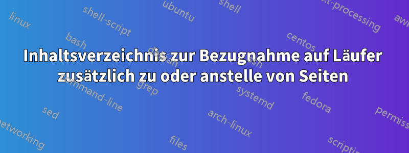 Inhaltsverzeichnis zur Bezugnahme auf Läufer zusätzlich zu oder anstelle von Seiten