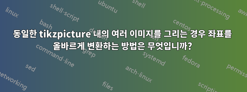 동일한 tikzpicture 내의 여러 이미지를 그리는 경우 좌표를 올바르게 변환하는 방법은 무엇입니까?