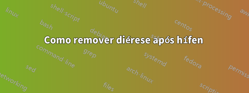 Como remover diérese após hífen