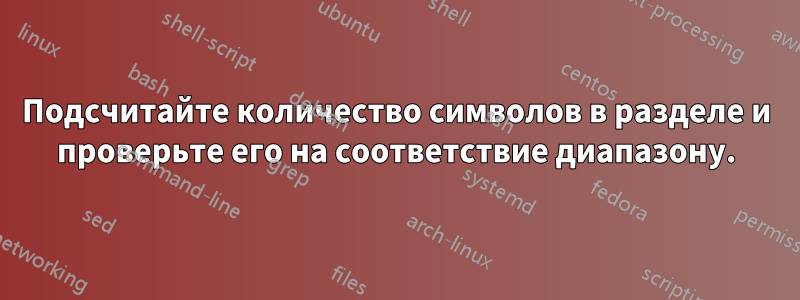 Подсчитайте количество символов в разделе и проверьте его на соответствие диапазону.