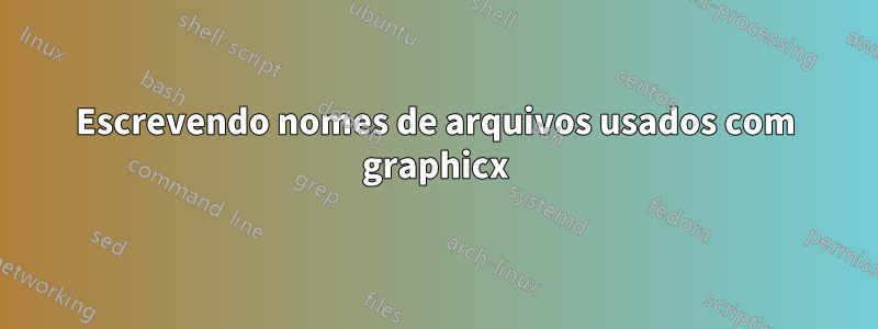 Escrevendo nomes de arquivos usados ​​com graphicx