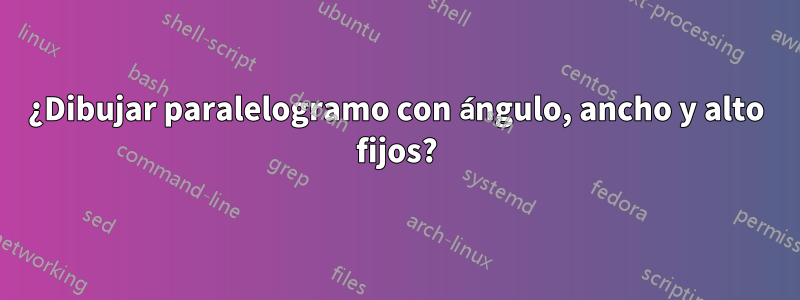 ¿Dibujar paralelogramo con ángulo, ancho y alto fijos?