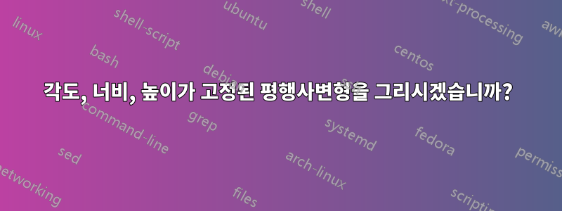 각도, 너비, 높이가 고정된 평행사변형을 그리시겠습니까?