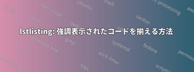 lstlisting: 強調表示されたコードを揃える方法