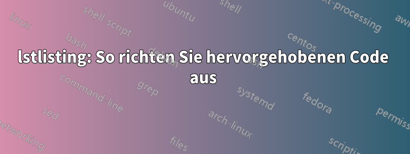 lstlisting: So richten Sie hervorgehobenen Code aus
