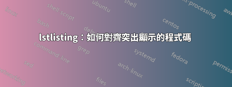 lstlisting：如何對齊突出顯示的程式碼