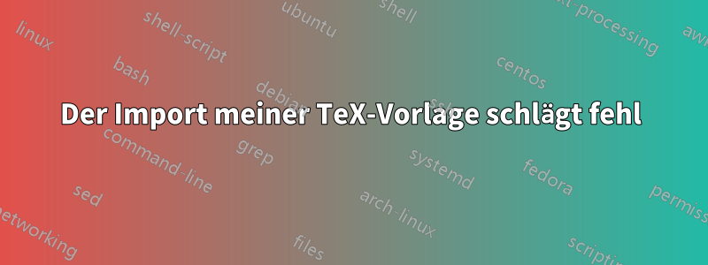 Der Import meiner TeX-Vorlage schlägt fehl
