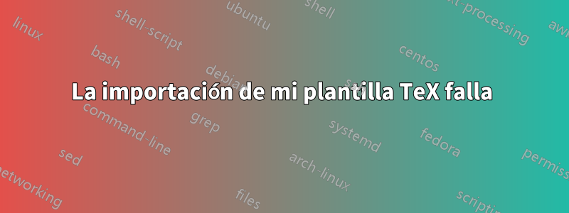 La importación de mi plantilla TeX falla