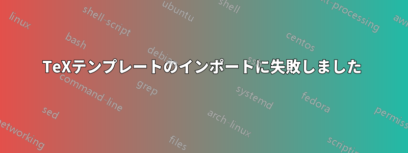 TeXテンプレートのインポートに失敗しました