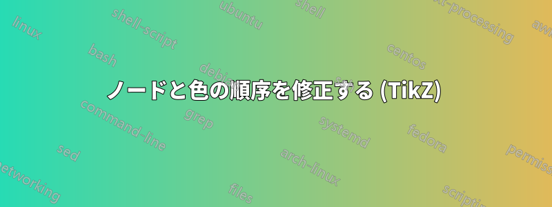 ノードと色の順序を修正する (TikZ)