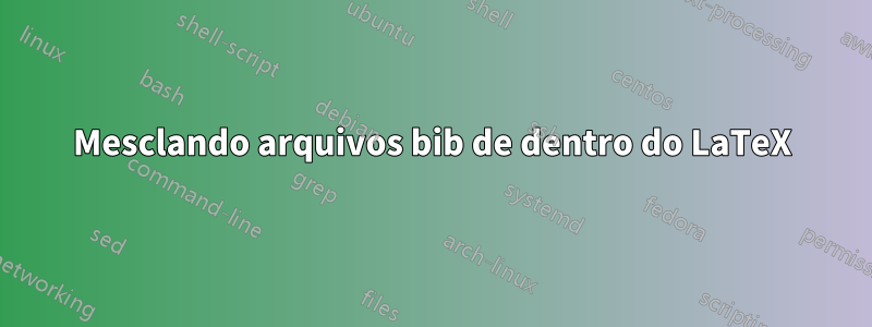 Mesclando arquivos bib de dentro do LaTeX