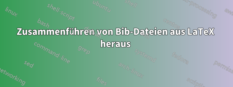 Zusammenführen von Bib-Dateien aus LaTeX heraus