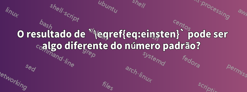O resultado de `\eqref{eq:einsten}` pode ser algo diferente do número padrão? 