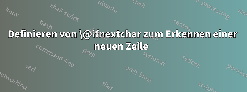 Definieren von \@ifnextchar zum Erkennen einer neuen Zeile 