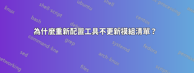 為什麼重新配置工具不更新模組清單？ 