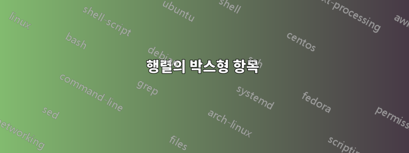 행렬의 박스형 항목