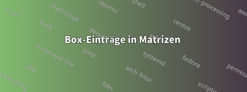 Box-Einträge in Matrizen