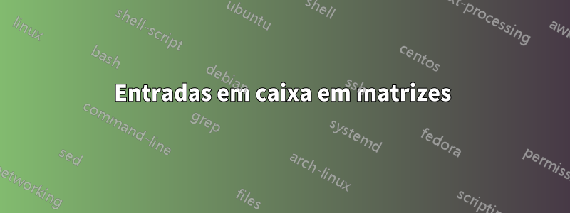 Entradas em caixa em matrizes
